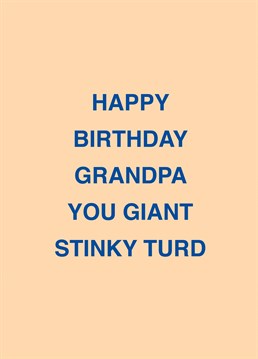 If your grandpa's a giant stinky turd, relish telling him on his birthday with the help of this rude Scribbler design.