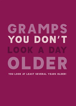 Is he even your gramps if you don't remind him how old he is? Point out his grey hairs and wrinkles with this funny birthday card by Scribbler.