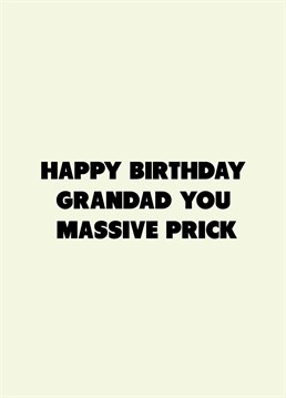 If your grandad's a massive prick, relish telling him on his birthday with the help of this rude Scribbler design.