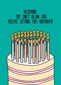 Jeeze, got enough candles there?! Break the news that your husband's birthday wish won't be coming true with this hilariously rude Scribbler card.