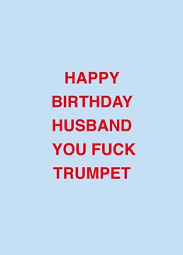He may be a fuck trumpet, but he's your fuck trumpet! Call out your husband with the help of this rude Scribbler birthday card.