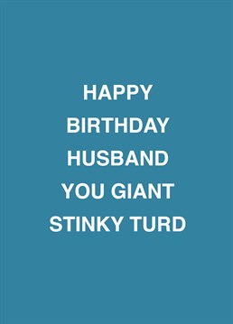 He may be a giant stinky turd, but he's your giant stinky turd! Call out your husband with the help of this rude Scribbler birthday card.