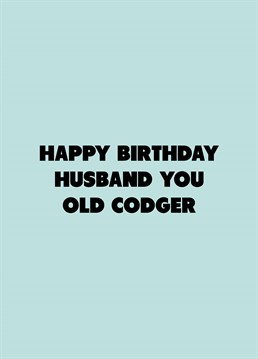 He may be an old codger, but he's your old codger! Call out your husband with the help of this rude Scribbler birthday card.