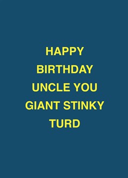 If your uncle's a giant stinky turd, relish telling him on his birthday with the help of this rude Scribbler design.