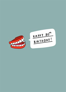 We're not saying they're old - but their favourite party trick is taking out their teeth! Wish someone a snappy 80th birthday with this Scribbler card.