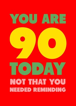 You'll never guess what... You're 90!! If they're feeling a touch sensitive about their age, rub it in with this funny birthday card by Scribbler.