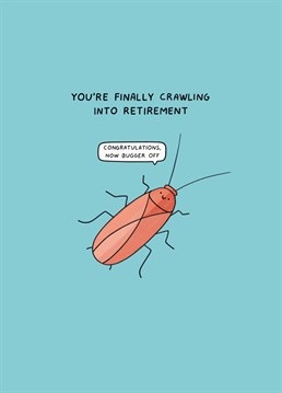 Finally get rid of an old cockroach and bid them farewell with this cheeky retirement card by Scribbler.