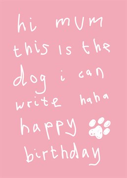 Awkward moment when the dog has neater handwriting than you... Help your furry family member say Happy Birthday to her with this Scribbler design.