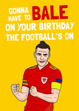 Supporting Wales in the Euros? Send your apologies with Gareth Bale and show them football is the priority for the next month! Birthday design by Scribbler.