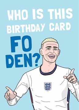 If Phil Foden is their fave member of the England squad, this is the perfect punny football card to send on their birthday. Designed by Scribbler.