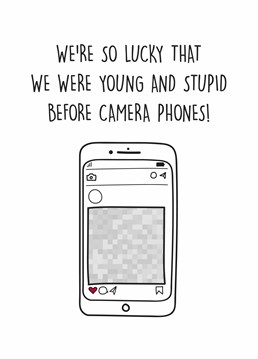 If you used to take a digital camera on your nights out then I'm sorry to inform you that you're officially old! Birthday design by Scribbler.