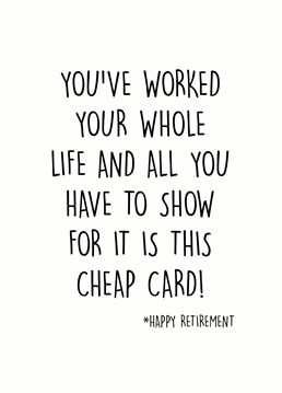 Yep, that's literally all they have to show for it: no savings, no friends, no achievements - nothing! Have a laugh with this Scribbler retirement card.