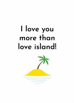 The romance must be catching! If you're Love Island obsessed, you can give your partner no greater compliment. Designed by Scribbler.