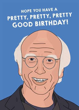 Try to Curb Your Enthusiasm for their birthday with this brilliant, Larry David inspired Scribbler card.