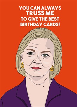 You know what a new PM means? A new punny, political inspired birthday card! Come on down, Liz Truss! Designed by Scribbler.