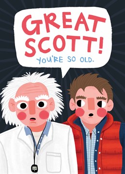 You don't need to go to the future to tell them how old they are! Send some nostalgic movie magic on their birthday via Marty and the Doc. Designed by Scribbler.