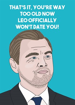 Now that they're officially over 25, send this funny Scribbler birthday card and crush their dreams of dating Leonardo Dicaprio.