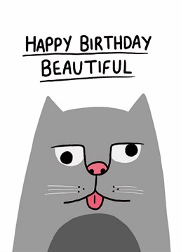 Send this funny, cat themed birthday card and make sure a loved one knows just how beautiful they are. Designed by Scribbler.