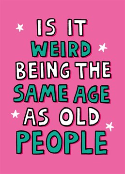 Cos obvs you wouldn't know... Send this hilarious birthday card to someone who is officially OLD! Designed by Scribbler.