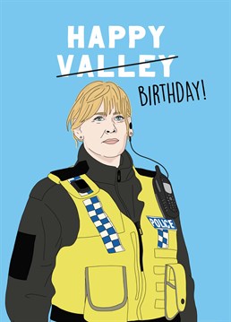 Send some birthday love to a MASSIVE Happy Valley van, courtesy of Sergeant Catherine Cawood. Designed by Scribbler.