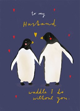 Hopefully you'll never have to find out! Send this adorable, punny penguin couple to your husband so that he knows how much he means to you - ideal for an anniversary! Designed by Scribbler.