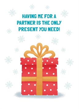 Make sure your partner knows that YOU are the best Christmas present they could ever ask for - duh! Designed by Scribbler.