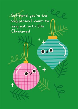 Make sure your wonderful girlfriend knows there's no one else you'd rather be hanging out with this Christmas. Designed by Scribbler.