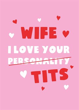 Obviously she has a great personality too... Risk pissing off your wife by complimenting her greatest asset(s) with this cheeky Valentine's card by Scribbler.