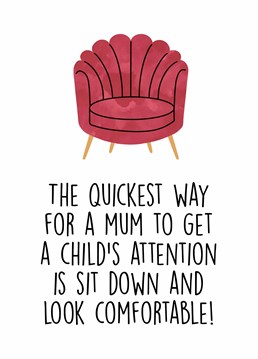 Apologise for never giving your mum and a moment's peace with this funny Mother's Day card and give her the gift of sitting down undisturbed for today at least! Designed by Scribbler.
