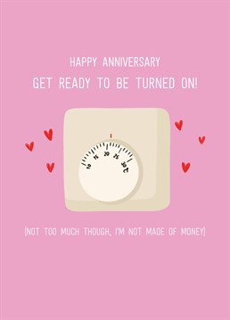 Send this jokey anniversary card to a partner who you'll risk turning up the heating for... Within reason! Designed by Scribbler.