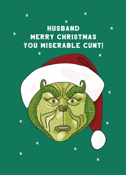 He really is a mean one! Send this rude Christmas classic to your husband who is a complete and utter Grinch. Designed by Scribbler.