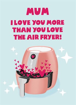 If your mum literally hasn't shut up about the air fryer, remind her who's really most important with this air-mazing Mother's Day card by Scribbler.