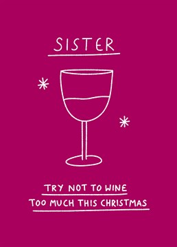 If loving wine was illegal your sister would be in jail, for sure! If she's not too drunk already, make her laugh with this cheeky Christmas card by Scribbler.