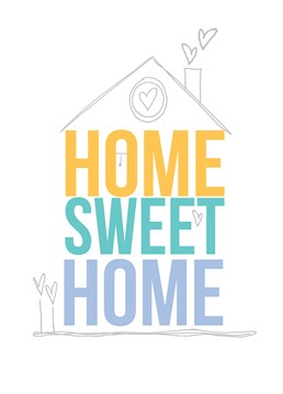 Home Sweet Home House, by Scarlett Greetings. They've got a new home so why not send them a card to make sure you get an invite to see it! This super sweet card will definitely do the trick.