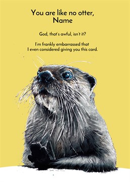 But the fact that they're now reading this means that you didn't just consider it, you went ahead and bought it. No regrets, otters are fab. Personalised design by Some Ink Nice.