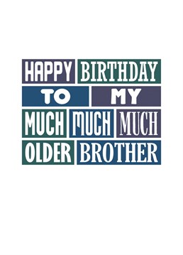 Send this funny Birthday card to remind your big brother that he's much, much, much older than you. Fact. Designed by SixElevenCreations.