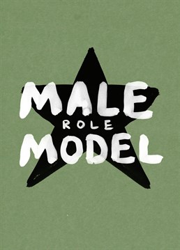 Male (role) Model    For someone in your life who inspires you. They could be a male (role) model. nice, firm, set of morals and solid judgement. Oozes empathy and understanding and has a good body (of work).    A card for that person in your life who you look up to and appreciate for their positive effects. Ideal for a teacher, dad, step dad, uncle, brother, tutor, friend or sports coach.    Maybe there's a new man in your life who has been a positive influence on your family.