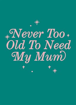 Perfect to send to a Mum who you are never too old to need! By Sadler Jones