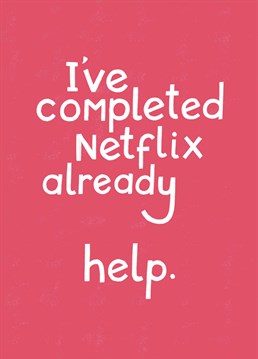 It's only week 3 of isolation and you've already completed Netflix. Thank god for Disney plus. Designed by Stormy Knight.