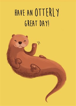 Wish the pun loving loved one in your life a great day with this otter-ly cute Birthday card!