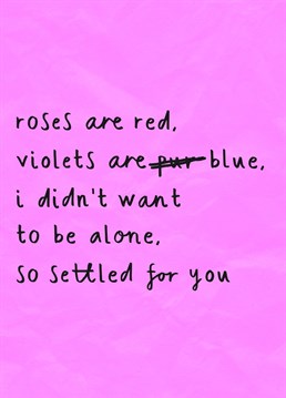 Settled For You: A Sarcastic Handwritten Valentine's Day Card For Your Partner. Share this tongue in cheek sarcastic Valentine's Day card with the love of your life to show them just how much they mean to you.