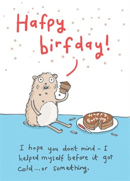 Oh dear, how impolite. This hamster seems to have his mouth full..with your cake. Sorry about that.  A cute and silly card to make someone smile for their birthday. Suitable for all ages!