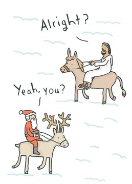 What if they met? I imagine the conversation to go something like this..  A funny and unique Christmas card to send a smile to someone who would appreciate this humour.