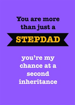 Show your stepdad you really care...about the possibility of a second inheritance, with this tongue in cheek card on Father's Day. Designed by Sassy Sarah.