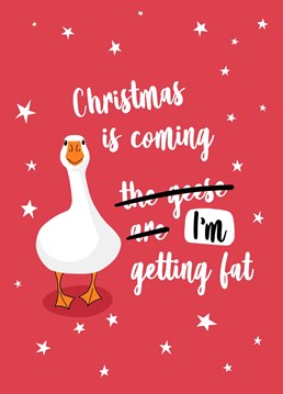 Everyone gets fat over Christmas, don't they? Send this funny card to someone who likes to overindulge in the festive season! Designed by Sassy Sarah.
