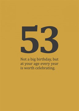 A rude and funny, age specific card for those in-between-y birthdays in your fifties. Cynical 53rd birthday card designed by Sassy Sarah.