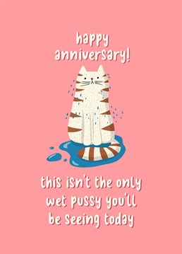 Who doesn't love a wet pussy? Make your celebration extra special with this cheeky anniversary card designed by Sassy Sarah.