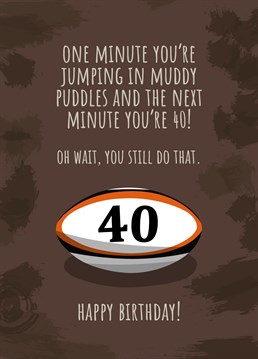 Do you know someone who still likes to roll around in the mud at the age of 40? Send this funny birthday card to a rugby player. Designed by Sassy Sarah.