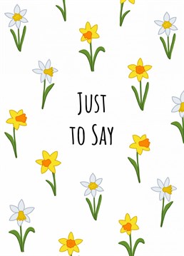 Send a message to someone special with this 'Just To Say Daffodils' card. Designed by Send Salutations.