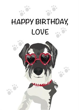 Say 'happy birthday, Love' with this fun miniature schnauzer card. Send birthday wishes to family and friends with this cute dog card, designed by Schnauzer Scribbles.